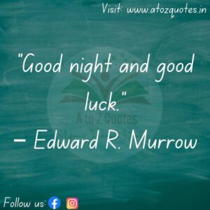 Best Good Night Quotes Of Edward R. Murrow